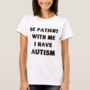 Sei geduldig mit mir, ich habe Autismus T-Shirt