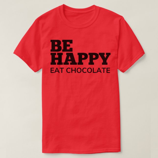 Sei glücklich zu essen Schokolade Schokolade Liebh T-Shirt (Design vorne)