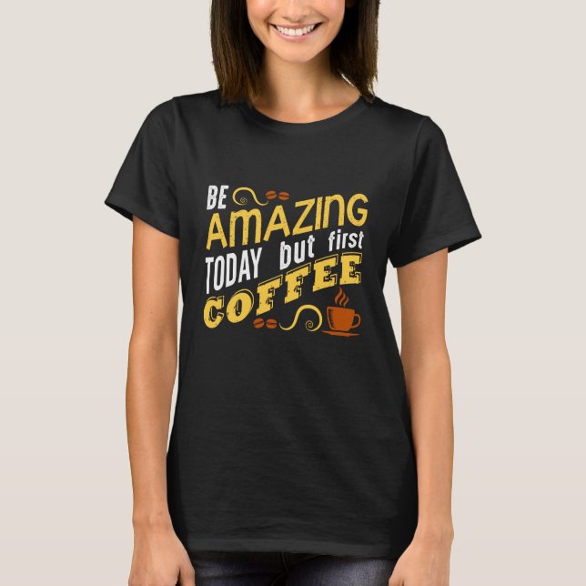Sei heute Phantastisch, nur der erste Kaffee T-Shirt (Vorderseite)