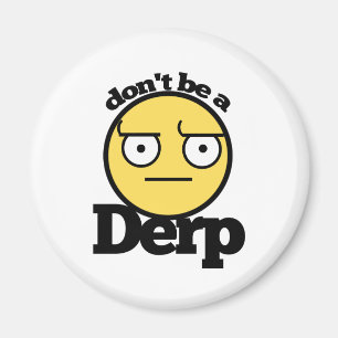 Sei kein Derp Magnet