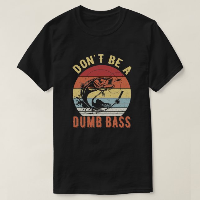 Sei kein Dumb-Bass - Bass Fishing-Spaß T-Shirt (Design vorne)