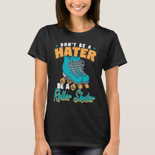 Sei kein Hater, sei ein Roller-Skater-Rollschuh T-Shirt