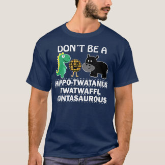 Sei kein hippotwatamus twatwaffeli cuntasaurous hu T-Shirt