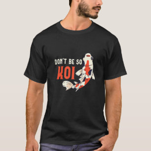 Sei kein Koi-Fisch Koi-Fisch T-Shirt