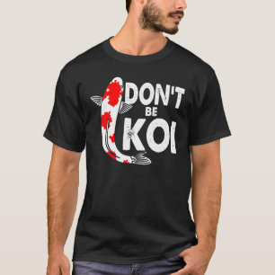 Sei kein Koi - Koi Fische halten Koi Fisch Karpfen T-Shirt