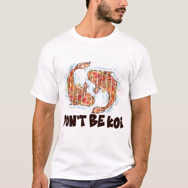 Sei kein Koi Lustiger Fisch Wortspiel-Geschenk T-Shirt (Vorderseite)