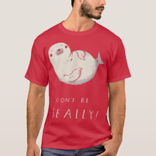 Sei kein    Seal-Seal-Pun, niedliches Siegel  T-Shirt