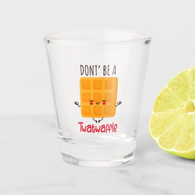 Sei kein Twatwaffel Schnapsglas (Vorderseite)