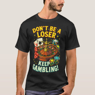 Sei kein Verlierer, spiel weiter - Casino Roulette T-Shirt