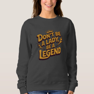 Sei keine Dame, sei eine Legende Sweatshirt