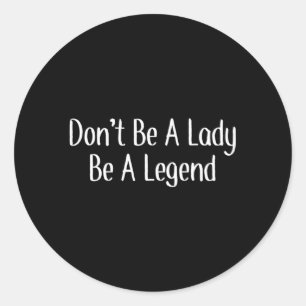 Sei keine Lady, sei eine Legende Runder Aufkleber