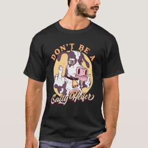 Sei keine salzige Färse Weibliche Kuh Unfreundlich T-Shirt