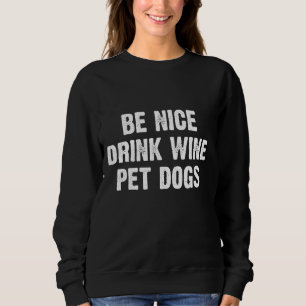 Sei nett Drink Wein Haustiere Hunde Sweatshirt