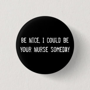 Sei nett, eines Tages könnte ich deine Krankensch Button