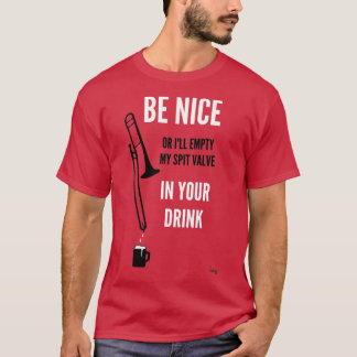 Sei nett, sonst werde ich mein Spuckventil in dein T-Shirt