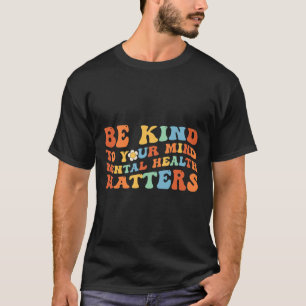 Sei nett zu deinem Verstand: Bewusstsein für psych T-Shirt