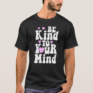 Sei nett zu deinem Verstand Mental Gesundheit Lust T-Shirt