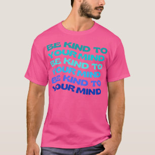 Sei nett zu deinen Gedanken über psychische Gesund T-Shirt