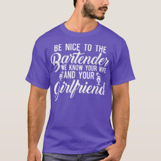 Sei nett zu dem Barkeeper, wir kennen deine Ehefra T-Shirt