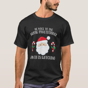 Sei nett zu dem Krankenpfleger, den Santa is Watch T-Shirt