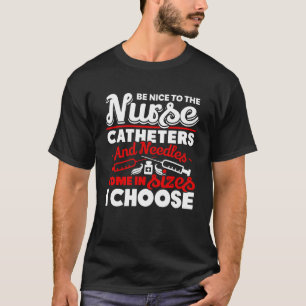Sei nett zu den Kathetern und Nadeln der Krankensc T-Shirt