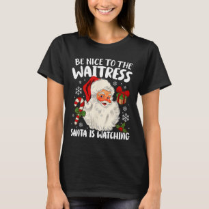 Sei nett zu der Kellnerin, die der Weihnachtsmann  T-Shirt
