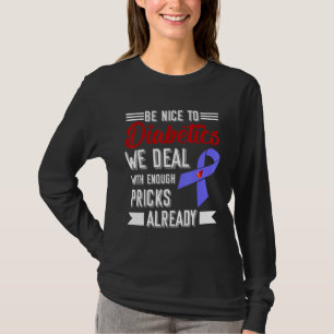 Sei nett zu Diabetikern, die wir mit genug Pricks  T-Shirt