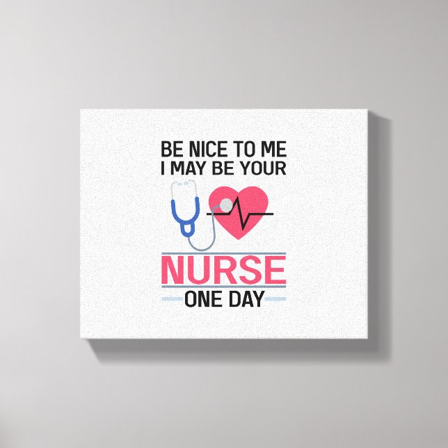 Sei nett zu mir, ich könnte deine Krankenschwester Leinwanddruck (Vorderseite)