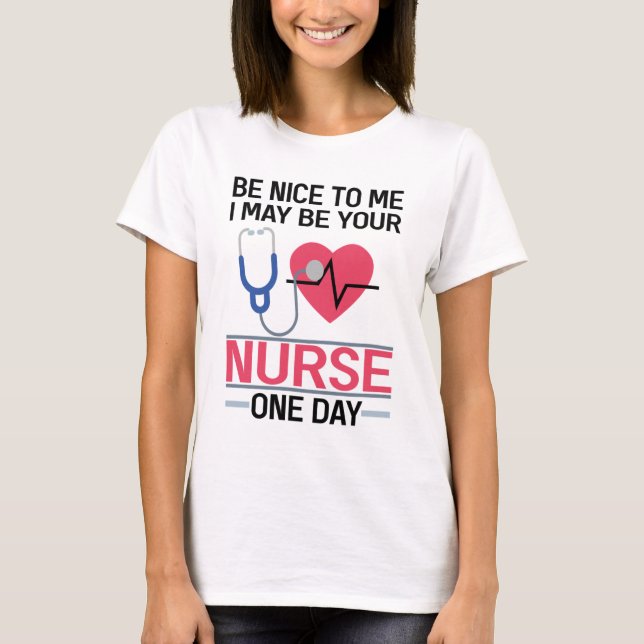 Sei nett zu mir, ich könnte deine Krankenschwester T-Shirt (Vorderseite)