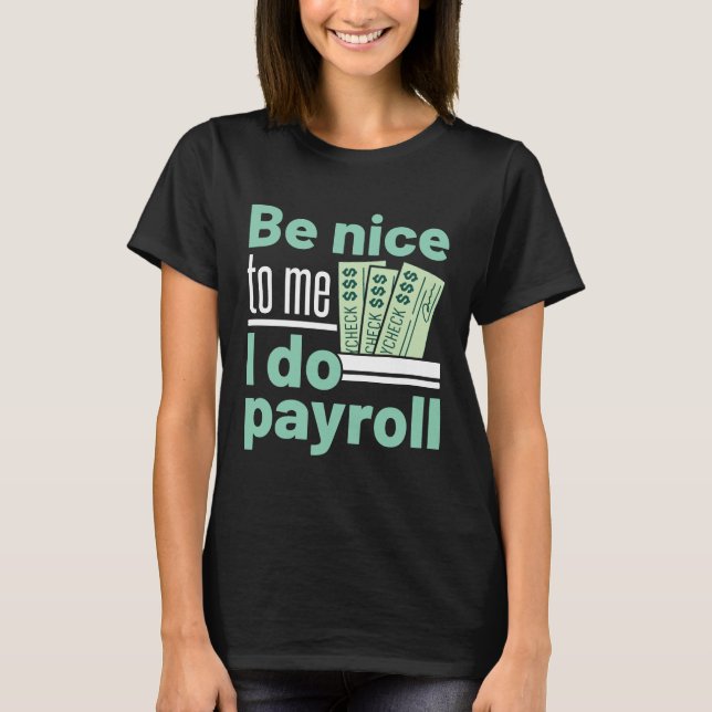 Sei nett zu mir, ich mache Lohnrollen Funny Clerk  T-Shirt (Vorderseite)