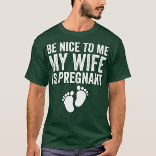 Sei nett zu mir, meine Ehefrau ist schwanger 1 T-Shirt