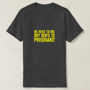 SEI nett ZU MIR, MEINE EHEFRAU IST SCHWANGERER T - T-Shirt