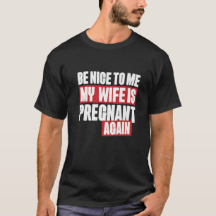 Sei nett zu mir, meine Ehefrau ist wieder Pragnant T-Shirt
