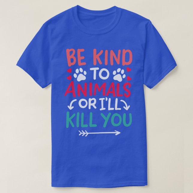 Sei nett zu Tieren oder töte dich T-Shirt (Design vorne)