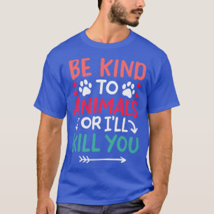 Sei nett zu Tieren oder töte dich T-Shirt