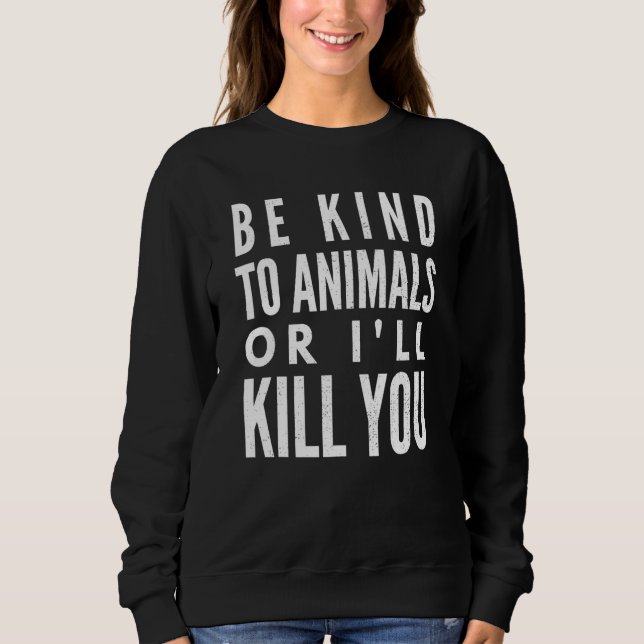 Sei nett zu Tieren oder tötet dich Sweatshirt (Vorderseite)