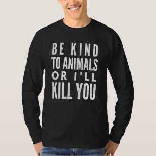 Sei nett zu Tieren oder tötet dich T-Shirt