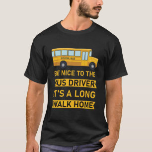 Sei nett zum Busfahrer, es ist ein langer Weg nach T-Shirt