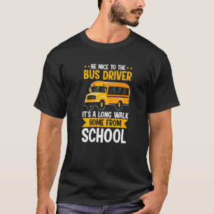 Sei nett zum Gelben Schulbusfahrer. Es ist eine la T-Shirt