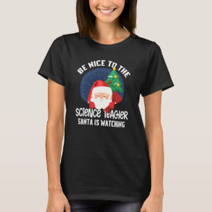 Sei nett zum Wissenschaftslehrer. Santa beobachtet T-Shirt