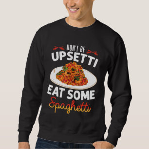 Sei nicht aufgewühlt essen einige Spaghetti hausge Sweatshirt