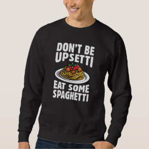 Sei nicht beunruhigt, iss etwas Spaghetti Sweatshirt