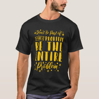 Sei nicht das ganze Problem. T-Shirt