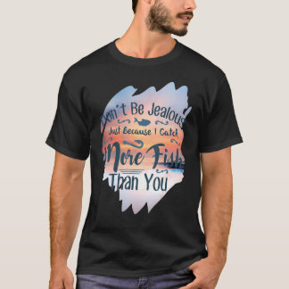 Sei nicht eifersüchtig angeln T-Shirt