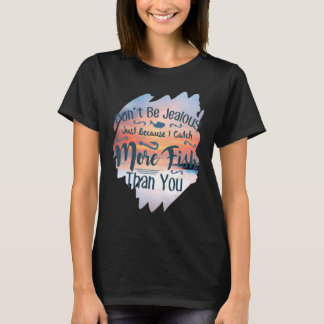 Sei nicht eifersüchtig angeln T-Shirt