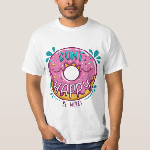 Sei nicht glücklich, mach dir keine Sorgen! T-Shirt