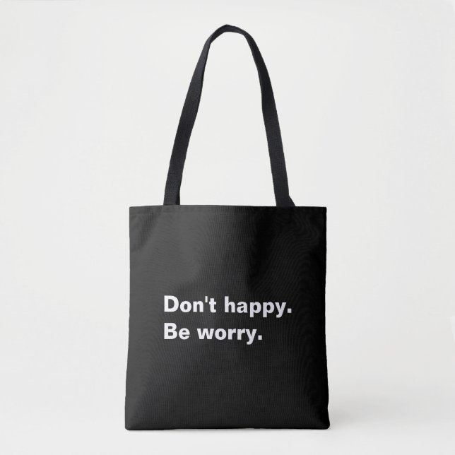 Sei nicht glücklich. Seien Sie beunruhigt. komisch Tasche (Vorderseite)