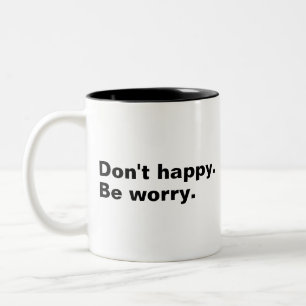 Sei nicht glücklich. Seien Sie beunruhigt. komisch Zweifarbige Tasse