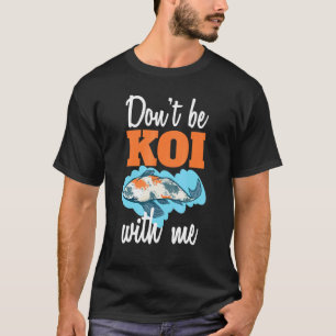 Sei Nicht Koi Mit Mir Japanischer Koi Fisch T-Shirt