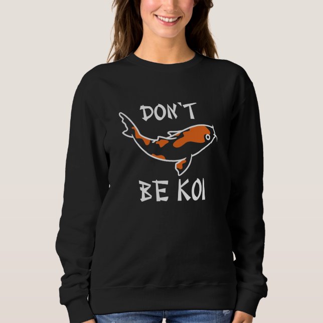 Sei nicht Koi Sweatshirt (Vorderseite)